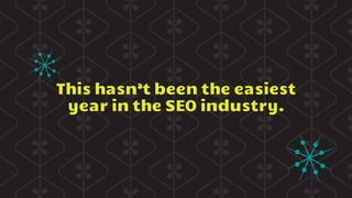 This hasn’t been the easiest
year in the SEO industry.
 