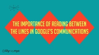 CONTENT
The importance of reading between
the lines in google’s communications
 