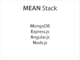 MEAN Stack
MongoDB
Express.js
Angular.js
Node.js
 