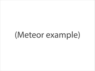 (Meteor example)
 