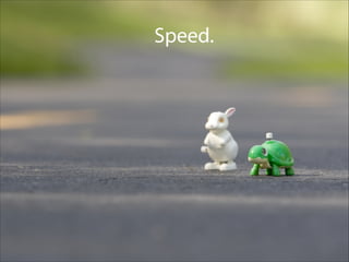 Speed.Speed.
 