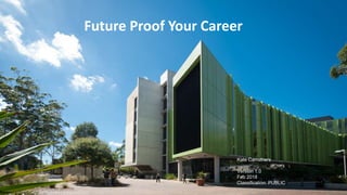 Future Proof Your Career
Kate Carruthers
Version 1.0
Feb 2018
Classification: PUBLIC
 