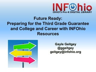Future Ready:
Preparing for the Third Grade Guarantee
and College and Career with INFOhio
Resources
 