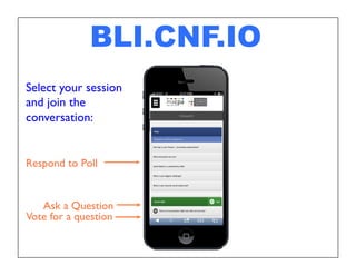 Vote for a question
Respond to Poll
Ask a Question
BLI.CNF.IO
Select your session
and join the
conversation:
 