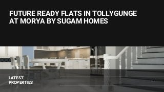 FUTURE READY FLATS IN TOLLYGUNGE
AT MORYA BY SUGAM HOMES
LATEST
PROPERTIES
 