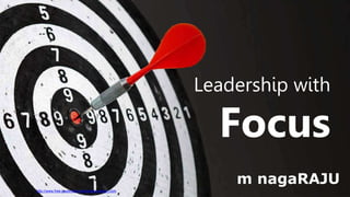 http://www.free-powerpoint-templates-design.com
Leadership with
Focus
m nagaRAJU
 