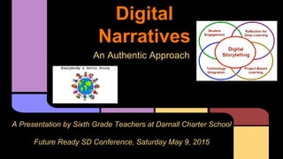 Digital
Narratives
An Authentic Approach
A Presentation by Sixth Grade Teachers at Darnall Charter School
Future Ready SD Conference, Saturday May 9, 2015
 