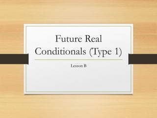 Future Real Conditional Examples Future_Real_Conditionals_Type1_course 12-lesson B-grammar.pptx