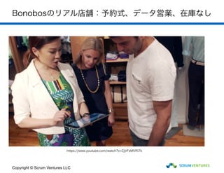 Bonobosのリアル店舗：予約式、データ営業、在庫なし
Copyright © Scrum Ventures LLC
https://www.youtube.com/watch?v=CjVFzMVRi7k
 