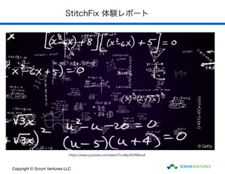 StitchFix 体験レポート
Copyright © Scrum Ventures LLC
https://www.youtube.com/watch?v=Bqc9GfB8oa4
 