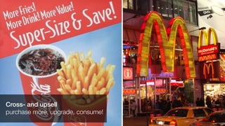 Cross- and upsell
purchase more, upgrade, consume!
 