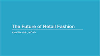 The Future of Retail Fashion
Kyle Werstein, MCAD
 