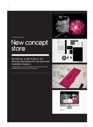 www.fabradavies.com




New concept
store
Bloomhouse in Barcelona is the
favourite destination for the cities style
conscience shoppers.
A great example of cross merchandising, this retail format, brings
together flowers, home-ware and accessories.
 
