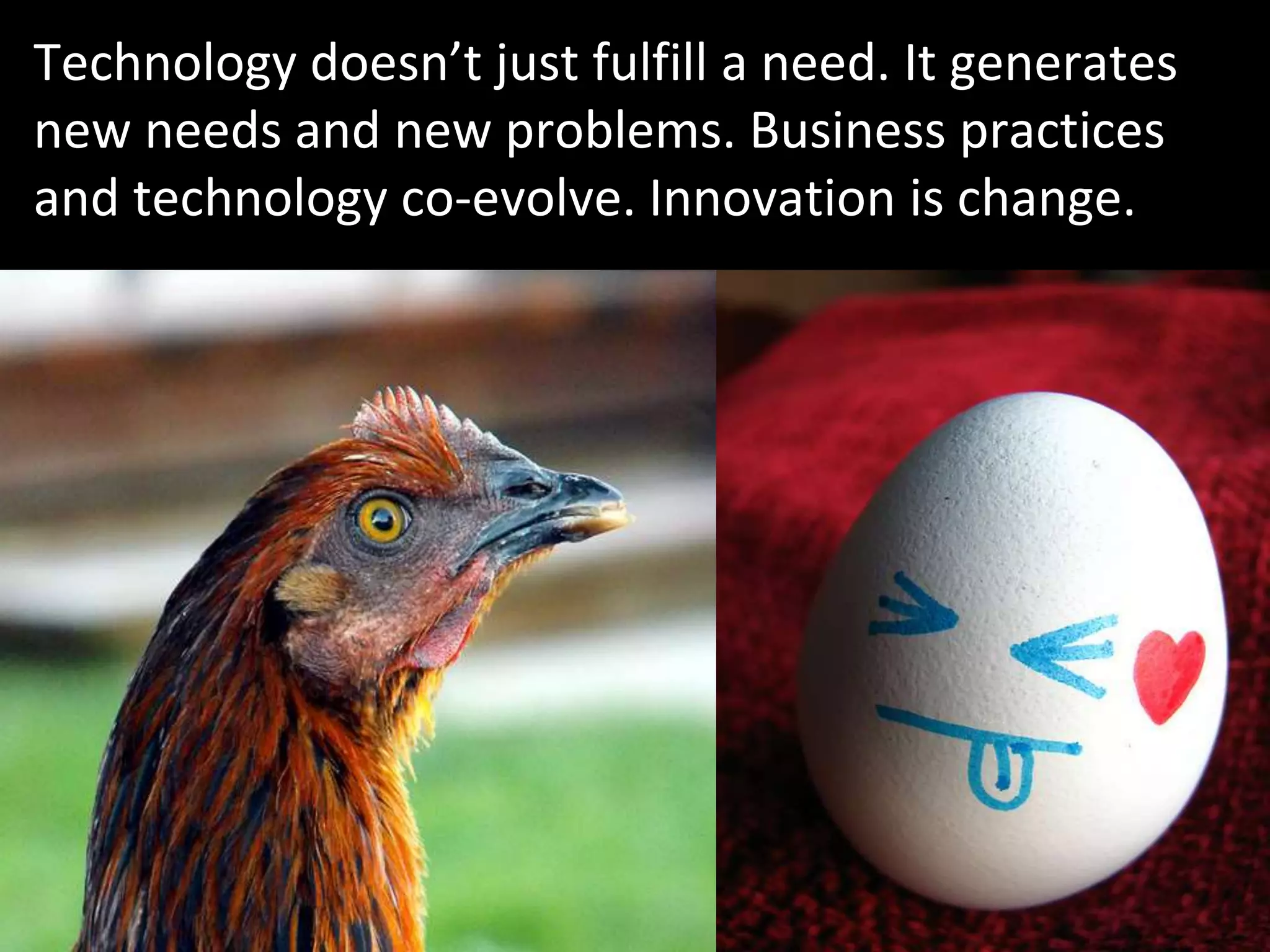 © Third Nature, Inc.
Technology doesn’t just fulfill a need. It generates
new needs and new problems. Business practices
and technology co-evolve. Innovation is change.
 