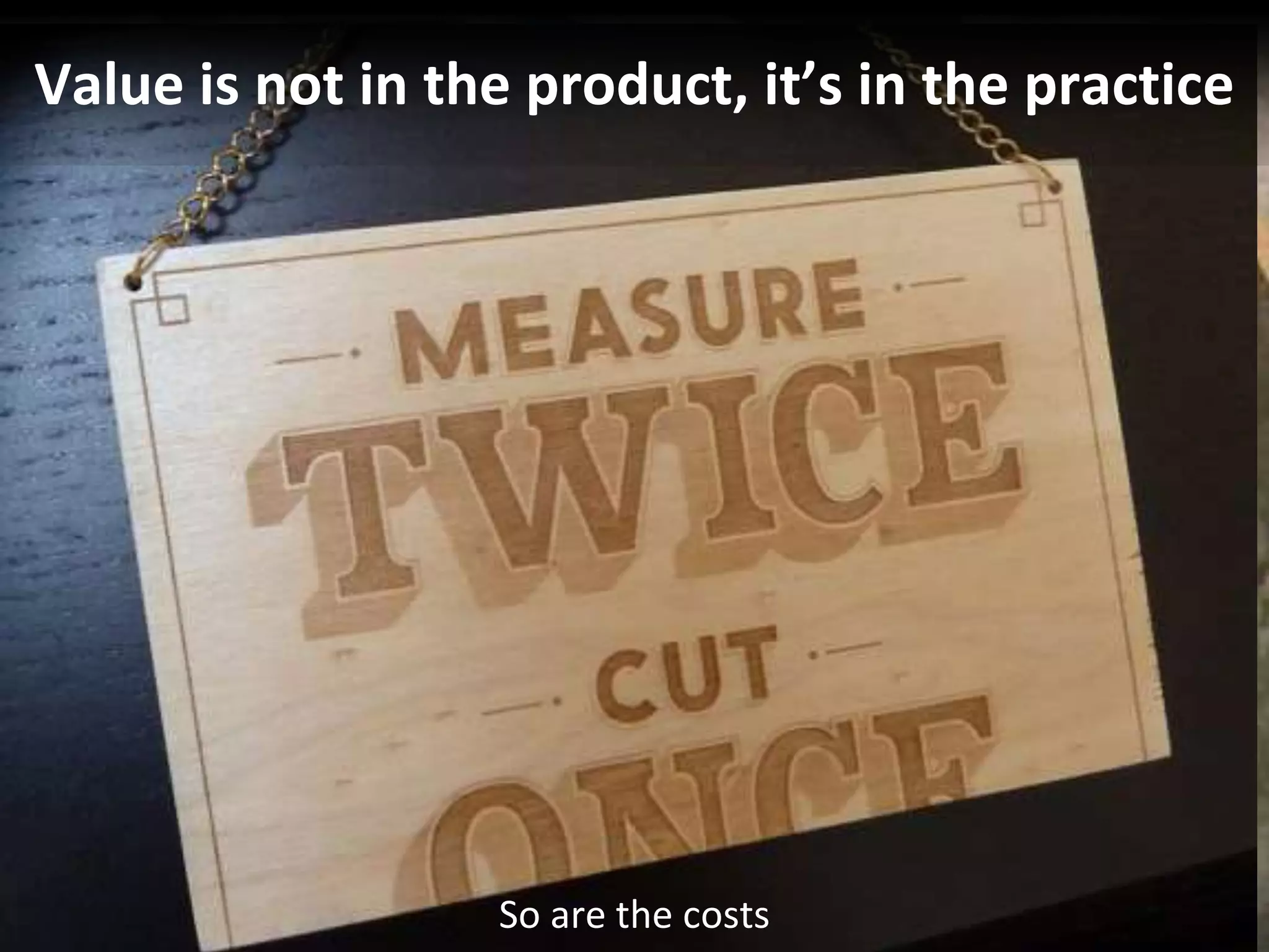 © Third Nature, Inc.
Value is not in the product, it’s in the practice
So are the costs
 