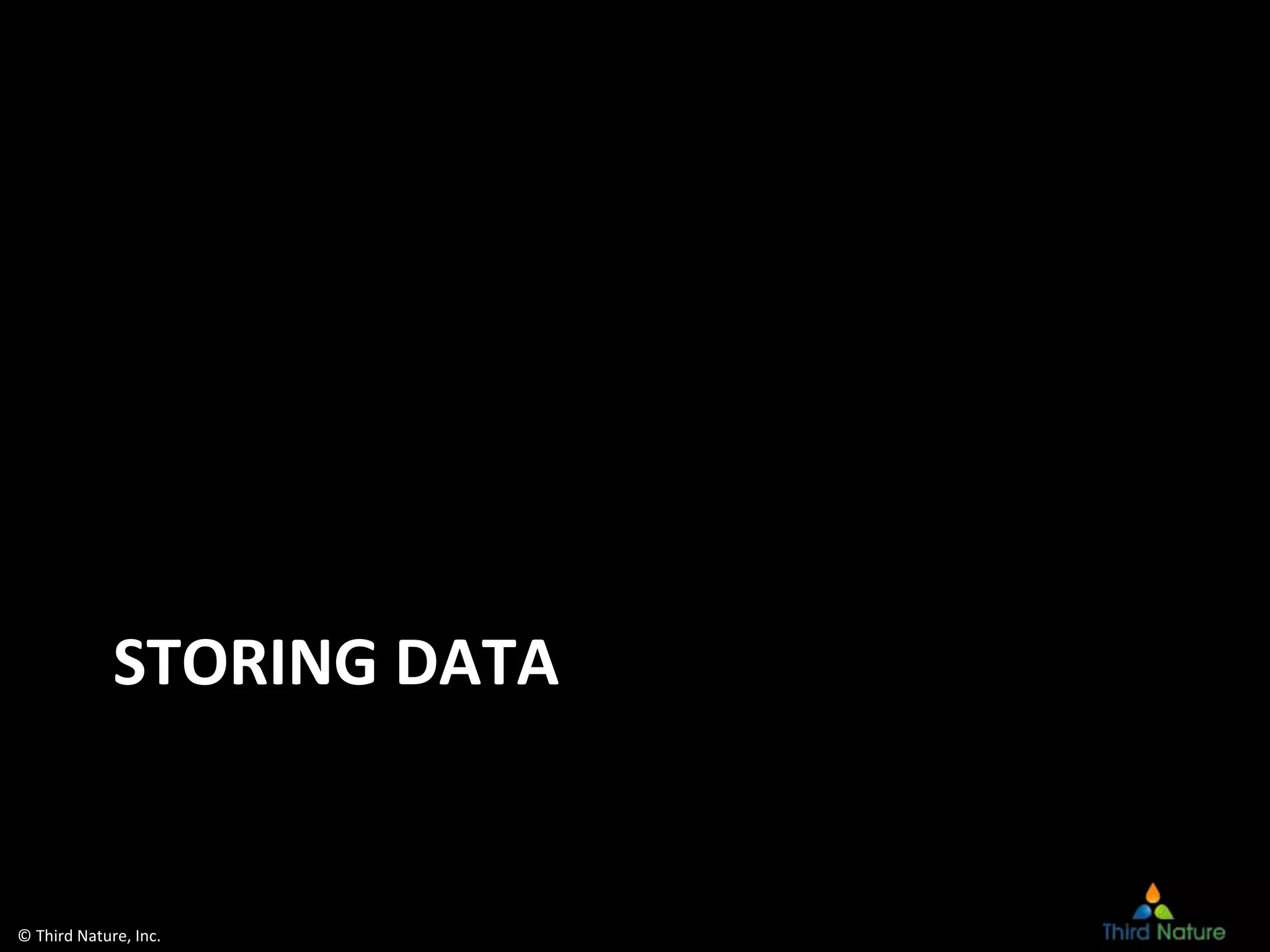 © Third Nature, Inc.
STORING DATA
 