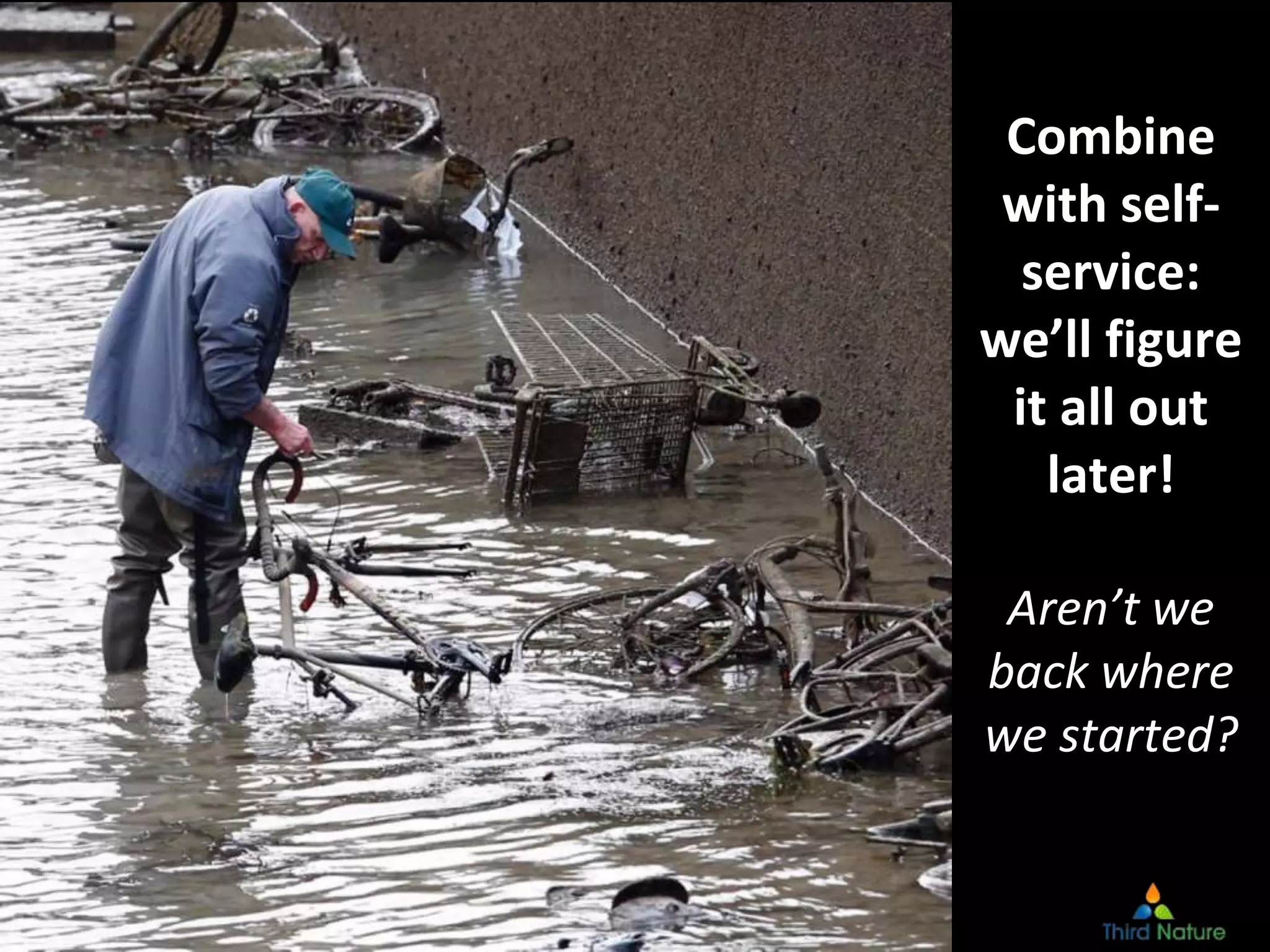 © Third Nature, Inc.
Combine
with self-
service:
we’ll figure
it all out
later!
Aren’t we
back where
we started?
 