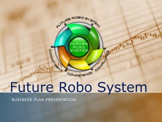 Future Robo System
BUSINESS PLAN PRESENTATION
 