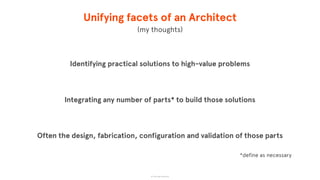 Unifying facets of an Architect
Identifying practical solutions to high-value problems
Integrating any number of parts* to build those solutions
Often the design, fabrication, configuration and validation of those parts
© The App Business
*define as necessary
(my thoughts)
 