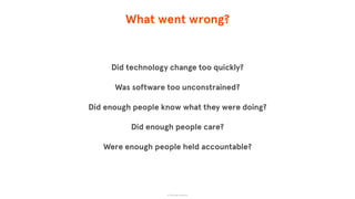 What went wrong?
Did technology change too quickly?
Was software too unconstrained?
Did enough people know what they were doing?
Did enough people care?
Were enough people held accountable?
© The App Business
 
