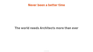 Never been a better time
The world needs Architects more than ever
© The App Business
 