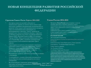 НОВАЯ КОНЦЕПЦИЯ РАЗВИТИЯ РОССИЙСКОЙ
ФЕДЕРАЦИИ
Стратегии Умного Роста: Европа 2014-2020Европа 2014-2020
• Для преодоления последствий глобального и
национального кризиса, во многих частях земного шара
используют новейшие инновационные механизмы роста и
развития. Сейчас трудно найти развивающееся государство,
город или межнациональную корпорацию, не
рассматривающую стратегию “умного” развития как
приоритетную модель устойчивого будущего. Стратегии
устойчивого развития, как «Умное, Устойчивое Развитие»
(Европа 2020), «Разумная Планета» (IBM), «Устойчивые
Города» (ООН), «Интеллектуальная Урбанизация» (Сisco),
или «Умный Мир» (ЭИС), становятся доминирующей
моделью роста для большинства передовых стран и
городов.
• Ориентируясь на занятость, исследования и инновации,
изменение климата и энергетику, образование, борьбу с
бедностью, новая стратегия экономического развития
Евросоюза (Европа 2020) для выхода из кризиса
рассчитывает на три основных фактора:
• Разумный рост: развитие экономики, основанное на знаниях
и инновациях.
• Устойчивый рост: создание экономики, основанной на
целесообразном использовании ресурсов, экологии и
конкуренции.
• Включающий рост: повышение уровня занятости
населения, достижение экономического, социального и
территориального союза.
Умная Россия 2014-2024Умная Россия 2014-2024
• Программа «Умная Россия» предусматривает в качестве
основных факторов устойчивого развития и умного
экономического роста новые инновационные формы капитала,
наряду с учетом физического капитала и общественной
инфраструктуры:
• ЦИФРОВОЙ ИНТЕЛЛЕКТУАЛЬНЫЙ КАПИТАЛ
• СОЦИАЛЬНЫЙ ИНТЕЛЛЕКТУАЛЬНЫЙ КАПИТАЛ
• ЭКОЛОГИЧЕСКИЙ КАПИТАЛ
• БУДУЩАЯ РОССИЯ
• Экологическая Супердержава,
• Умное Государство: Единая Государственная ИнтеллектуальнаяУмное Государство: Единая Государственная Интеллектуальная
ПлатформаПлатформа
• Умная Экономика, Умная Мобильность, Умные Граждане,
• Умная Жизнь, Устойчивая Природная Среда,
• Умные Города и Деревни,
• Эко Регионы и Области
• Устойчивые Территории Будущего
• Одна из богатейших стран в мире по интеллектуальному и
социальному капиталу и самая богатая по природному капиталу,
Россия должна сегодня сделать самый важный в своей истории
выбор стратегического направления развития страны: совершить
интеллектуальный прорыв в будущее в качестве ведущей мировой
державы или продолжить инерционное развитие в качестве
сырьевого придатка.
Умная Россия ООО "ЭИС" 2013
All Rights Reserved
 