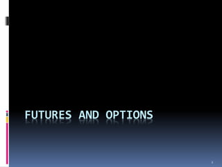 FUTURES AND OPTIONS
2
 