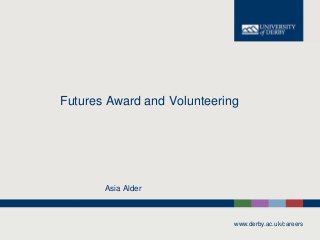 Futures Award and Volunteering
Asia Alder
www.derby.ac.uk/careers
 