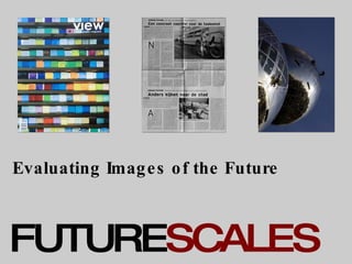 Evaluating Images of the Future FUTURE SCALES 