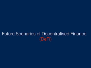 Future Scenarios of Decentralised Finance
(DeFi)
 