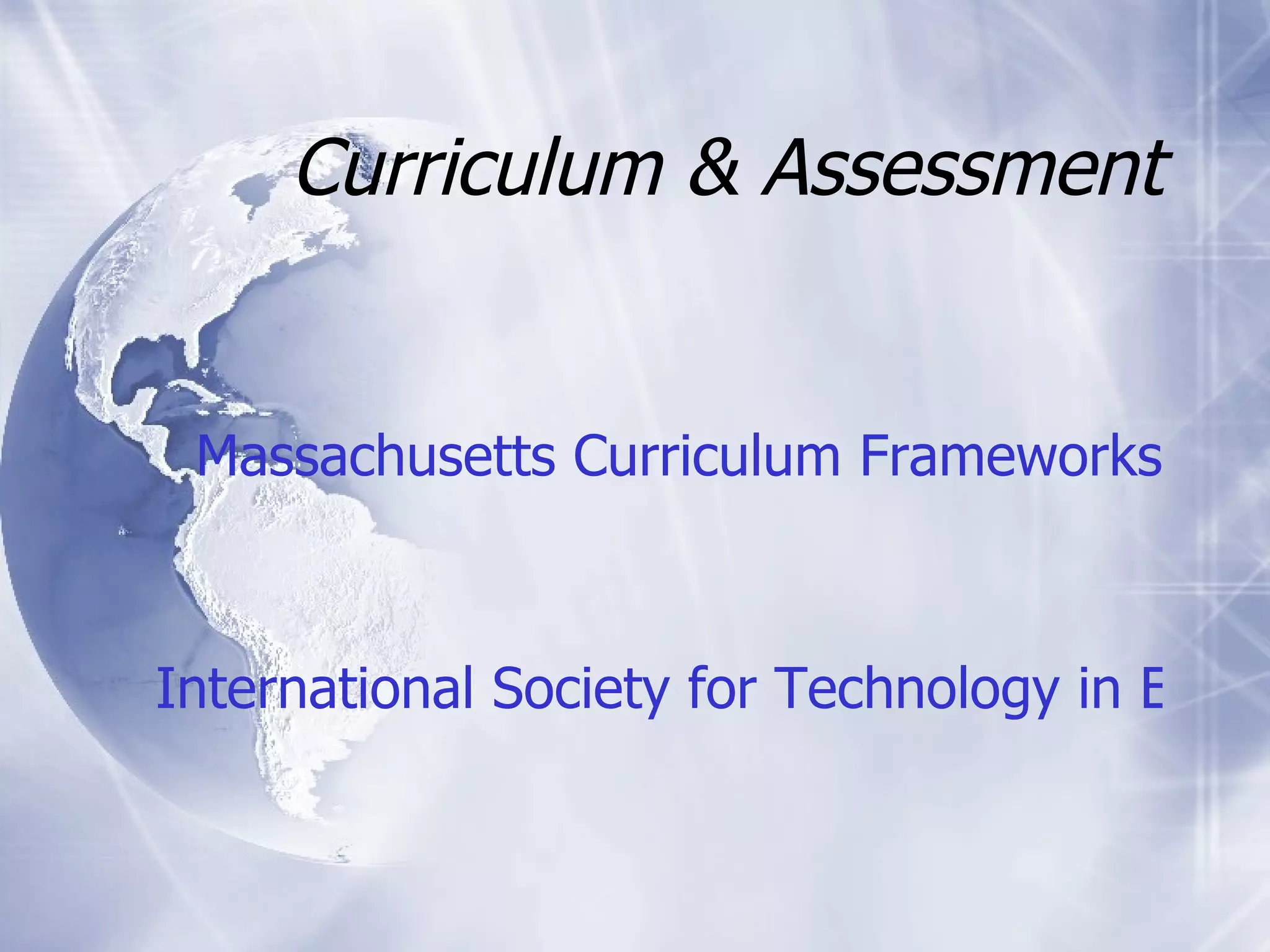 Curriculum & Assessment Massachusetts Curriculum Frameworks International Society for Technology in Education 