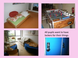 All pupils want to have
lockers for their things.
 