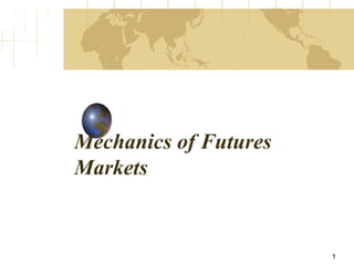 Mechanics of Futures
Markets
1
 