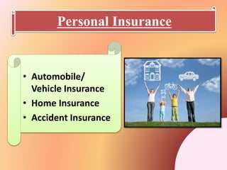• Automobile/
Vehicle Insurance
• Home Insurance
• Accident Insurance
Personal Insurance
 