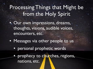 And it is our responsibility
    - to “test” and discern
• What is the “strength” of the revelation?
• Is it with the bounds of God’s written Word?
• Does our spirit and the Holy Spirit resonate
  with this “revelation”?
• If it is coming through someone else, what is
  their “track record” and do they love God?
• If the “cost” of following the revelation is
  signiﬁcant, are there conﬁrmations?
 
