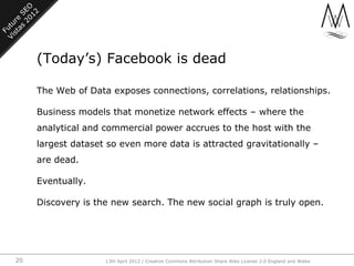 (Today‟s) Facebook is dead

     The Web of Data exposes connections, correlations, relationships.

     Business models t...