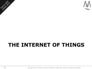 THE INTERNET OF THINGS



21        13th April 2012 / Creative Commons Attribution Share Alike License 2.0 England and Wal...