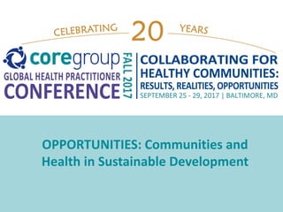 OPPORTUNITIES: Communities and
Health in Sustainable Development
 