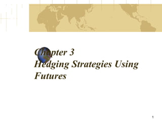 Chapter 3
Hedging Strategies Using
Futures
1
 