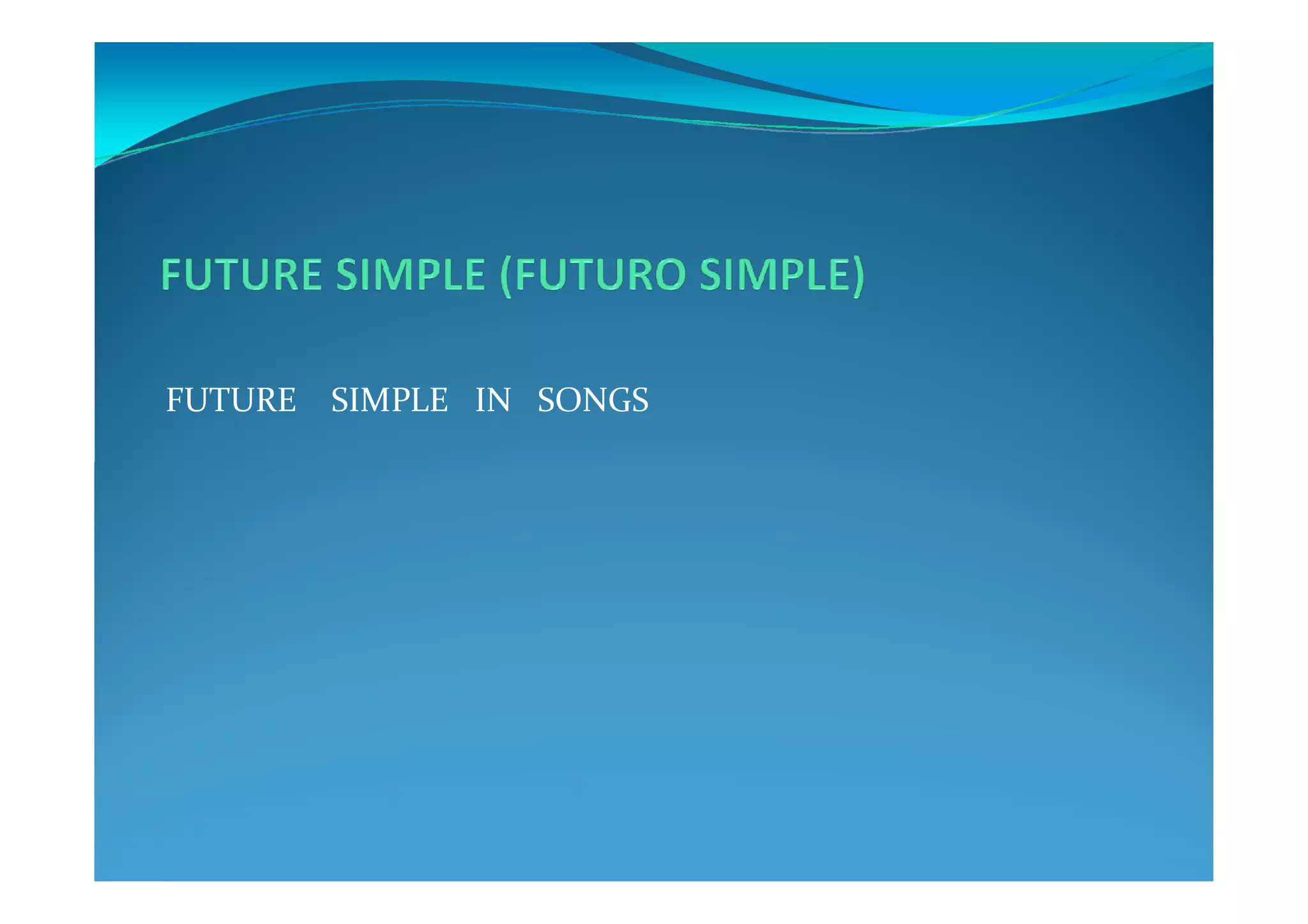 FUTURE   SIMPLE IN SONGS
 