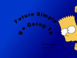 Future Simple B  e  G o i n g  T  o Sir Diego Arenas English Teacher 