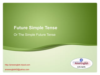 Future Simple Tense Or The Simple Future Tense http://amerenglish.tripod.com   [email_address]   