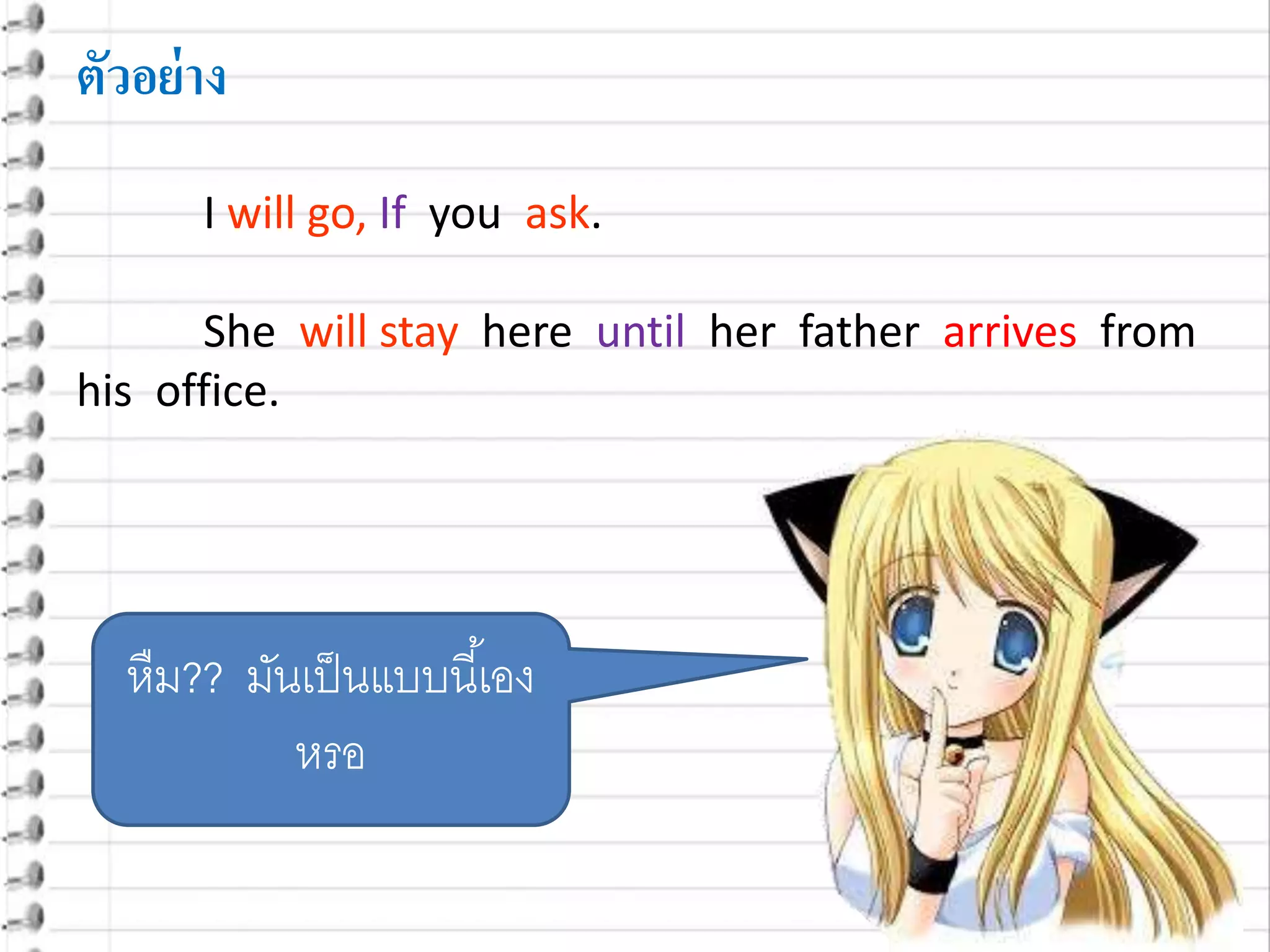 ตัวอย่าง
I will go, If you ask.
She will stay here until her father arrives from
his office.
หืม?? มันเป็นแบบนี้เอง
หรอ
 