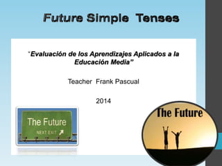 “Evaluación de los Aprendizajes Aplicados a la 
Educación Media” 
Teacher Frank Pascual 
2014 
 