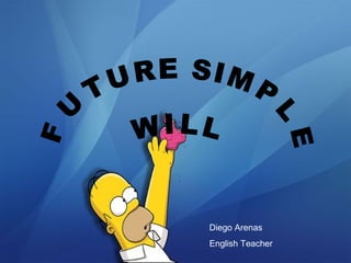 FUTURE SIMPLE W I L L Diego Arenas English Teacher 