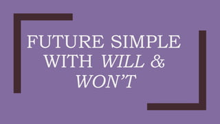 FUTURE SIMPLE
WITH WILL &
WON’T
 