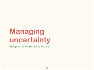 Managing
uncertainty
Adopting a future-facing stance
!29
 