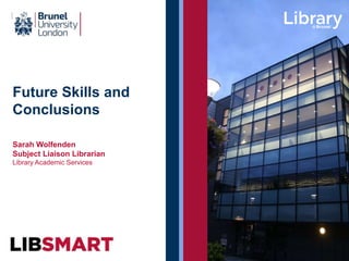 Future Skills and
Conclusions
Sarah Wolfenden
Subject Liaison Librarian
Library Academic Services
 