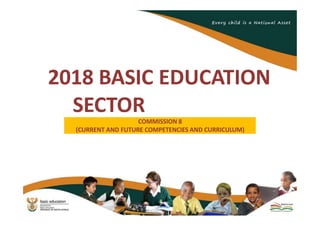 2018 BASIC EDUCATION
SECTOR
COMMISSION 8
(CURRENT AND FUTURE COMPETENCIES AND CURRICULUM)
 
