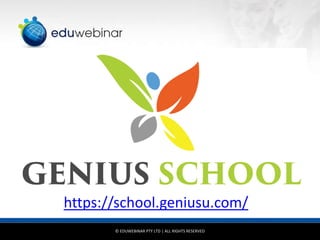 © EDUWEBINAR PTY LTD | ALL RIGHTS RESERVED
https://school.geniusu.com/
 